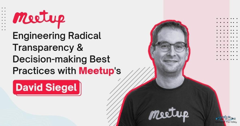 Engineering Radical Transparency & Decision-making Best Practices with Meetup's David Siegel