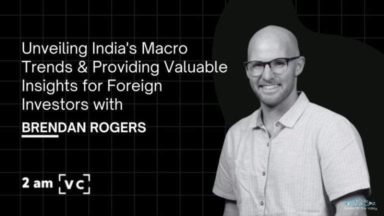 Unveiling India's Macro Trends & Providing Valuable Insights for Foreign Investors with 2am VC's Brendan Rogers
