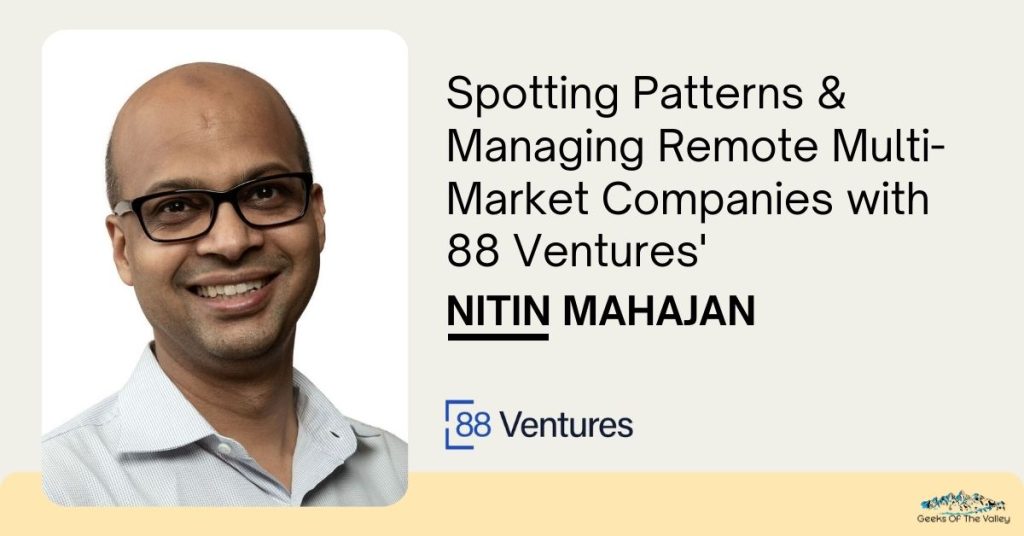 #95: Spotting Patterns & Managing Remote Multi-Market Companies with 88 Ventures' Nitin Mahajan